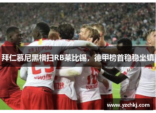 拜仁慕尼黑横扫RB莱比锡，德甲榜首稳稳坐镇