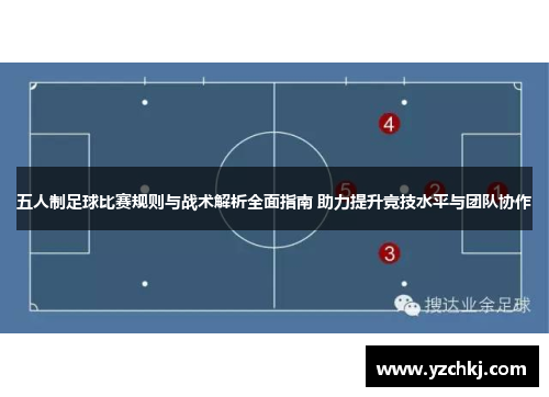 五人制足球比赛规则与战术解析全面指南 助力提升竞技水平与团队协作